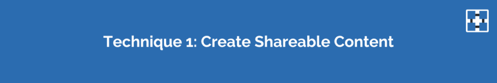 Technique 1: Create Shareable Content