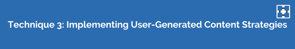 Technique 3: Implementing User-Generated Content Strategies